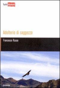 Adulterio di saggezza - Francesco Russo - Libro Lampi di Stampa 2009, TuttiAUTORI | Libraccio.it