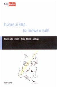 Insieme ai Pooh... Tra fantasia e realtà - M. Alfia Corso, Anna M. La Rosa - Libro Lampi di Stampa 2009, TuttiAUTORI | Libraccio.it