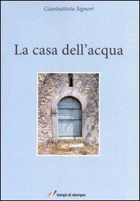 La casa dell'acqua - Giambattista Signori - Libro Lampi di Stampa 2009, Altri libri | Libraccio.it