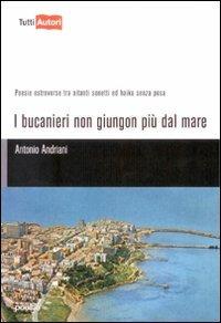 I bucanieri non giungon più dal mare - Antonio Andriani - Libro Lampi di Stampa 2009, TuttiAUTORI | Libraccio.it