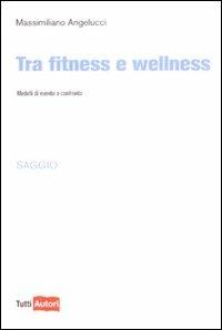 Tra fitness e wellness - Massimiliano Angelucci - Libro Lampi di Stampa 2009, TuttiAUTORI | Libraccio.it