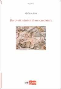 Racconti minimi di un cacciatore - Michele Zisa - Libro Lampi di Stampa 2009, TuttiAUTORI | Libraccio.it