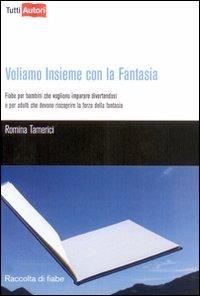 Voliamo insieme con la fantasia - Romina Tamerici - Libro Lampi di Stampa 2009, TuttiAUTORI | Libraccio.it