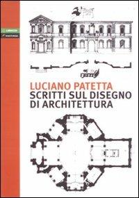 Scritti sul disegno di architettura - Luciano Patetta - Libro Lampi di Stampa 2009 | Libraccio.it