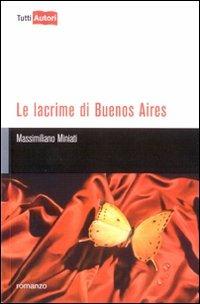 Le lacrime di Buenos Aires - Massimiliano Miniati - Libro Lampi di Stampa 2009, TuttiAUTORI | Libraccio.it