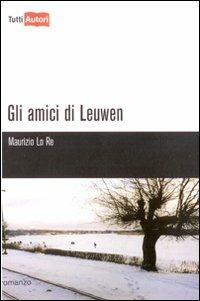 Gli amici di Leuwen - Maurizio Lo Re - Libro Lampi di Stampa 2009, TuttiAUTORI | Libraccio.it