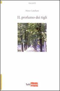 Il profumo dei tigli - Mara Castellani - Libro Lampi di Stampa 2009, TuttiAUTORI | Libraccio.it