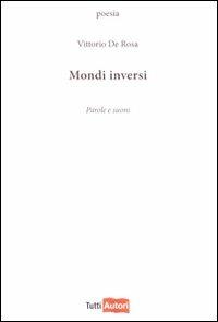 Mondi inversi. Parole e suoni - Vittorio De Rosa - Libro Lampi di Stampa 2009, TuttiAUTORI | Libraccio.it