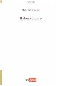 Il dono oscuro - Mariella Clemente - Libro Lampi di Stampa 2009, TuttiAUTORI | Libraccio.it
