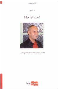 Ho fatto 6!...Ma per fortuna nessuno ci crede - Baldo - Libro Lampi di Stampa 2009 | Libraccio.it