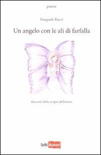 Un angelo con le ali di farfalla. Racconti dallo scrigno dell'anima - Pasquale Bucci - Libro Lampi di Stampa 2009, TuttiAUTORI | Libraccio.it