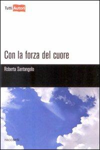 Con la forza del cuore - Roberta Santangelo - Libro Lampi di Stampa 2009, TuttiAUTORI | Libraccio.it