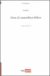 Non c'è anarchico felice. Anamorfosi. Vol. 2