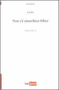 Non c'è anarchico felice. Anamorfosi. Vol. 2 - Astolfo - Libro Lampi di Stampa 2010, TuttiAUTORI | Libraccio.it