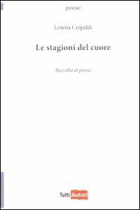 Le stagioni del cuore - Lorena Crepaldi - Libro Lampi di Stampa 2010, TuttiAUTORI | Libraccio.it