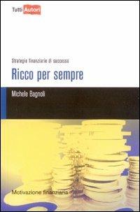 Ricco per sempre. Strategie finanziarie di successo - Michele Bagnoli - Libro Lampi di Stampa 2010, TuttiAUTORI | Libraccio.it