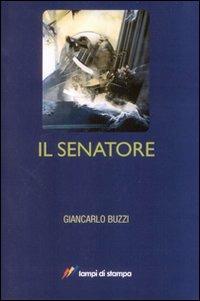 Il senatore - Giancarlo Buzzi - Libro Lampi di Stampa 2010, Lampi di memoria | Libraccio.it