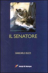 Il senatore - Giancarlo Buzzi - Libro Lampi di Stampa 2010, Lampi di memoria | Libraccio.it