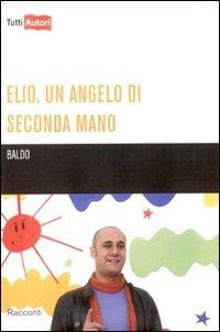 Elio, un angelo di seconda mano - Baldo - Libro Lampi di Stampa 2010, TuttiAUTORI | Libraccio.it