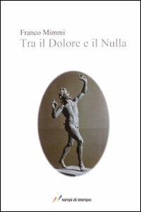 Tra il dolore e il nulla - Franco Mimmi - Libro Lampi di Stampa 2010, I Platani. Narrativa | Libraccio.it