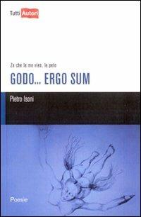 Godo... Ergo sum. Za che le me vien, le peto - Pietro Isoni - Libro Lampi di Stampa 2010, TuttiAUTORI | Libraccio.it