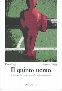 Il quinto uomo. L'autore del campionato di calcio si confessa - Paolo Taggi, Giacomo Taggi - Libro Lampi di Stampa 2010, Altri titoli | Libraccio.it
