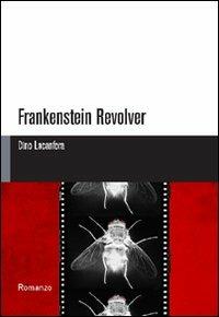 Frankenstein Revolver - Dino Lacanfora - Libro Lampi di Stampa 2010, TuttiAUTORI | Libraccio.it