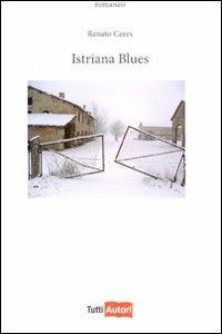 Istriana Blues - Renato Ceres - Libro Lampi di Stampa 2010, TuttiAUTORI | Libraccio.it