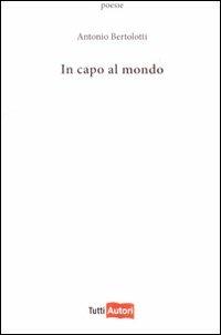 In capo al mondo - Antonio Bertolotti - Libro Lampi di Stampa 2010, TuttiAUTORI | Libraccio.it