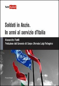 Soldati in Anzio. In armi al servizio d'Italia - Alessandra Fiorilli - Libro Lampi di Stampa 2010, TuttiAUTORI | Libraccio.it