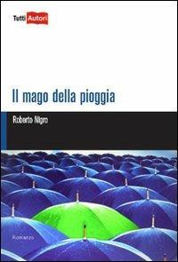 Il mago della pioggia - Roberto Nigro - Libro Lampi di Stampa 2010, TuttiAUTORI | Libraccio.it