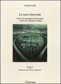 Le navi ritrovate. I testi e le immagini del recupero delle navi romane di Nemi - Guido Ucelli - Libro Lampi di Stampa 2011, Ars et labor | Libraccio.it