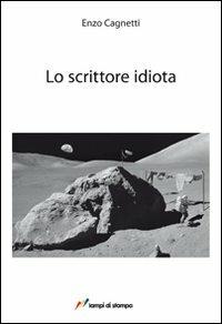 Lo scrittore idiota - Enzo Cagnetti - Libro Lampi di Stampa 2010, Narrativa e poesia | Libraccio.it