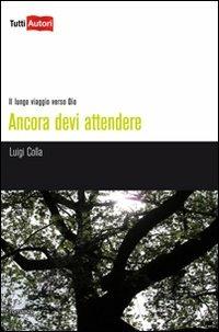 Ancora devi attendere - Luigi Colla - Libro Lampi di Stampa 2010, TuttiAUTORI | Libraccio.it