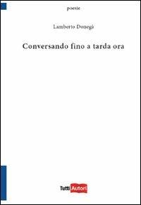 Conversando fino a tarda ora - Lamberto Donegà - Libro Lampi di Stampa 2010, TuttiAUTORI | Libraccio.it