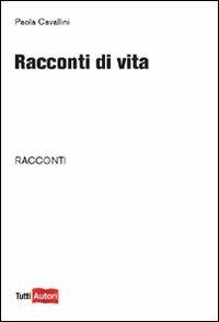Racconti di vita - Paola Cavallini - Libro Lampi di Stampa 2010, TuttiAUTORI | Libraccio.it