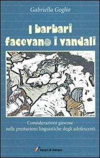 I barbari facevano i vandali - Gabriella Goglio - Libro Lampi di Stampa 2011, Altri libri | Libraccio.it