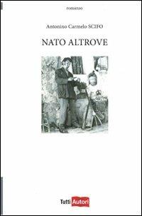 Nato altrove - Antonino Carmelo Scifo - Libro Lampi di Stampa 2011, TuttiAUTORI | Libraccio.it