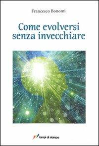 Come evolversi senza invecchiare - Francesco Bonomi - Libro Lampi di Stampa 2011, TuttiAUTORI | Libraccio.it