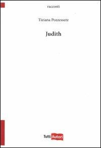 Judith - Tiziana Pozzessere - Libro Lampi di Stampa 2011, TuttiAUTORI | Libraccio.it