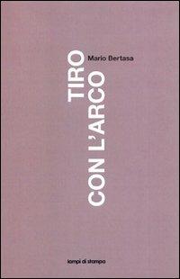 Tiro con l'arco - Mario Bertasa - Libro Lampi di Stampa 2011, Festival | Libraccio.it