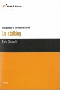 Lo stalking. Linee guida per la prevenzione e la tutela - Paola Ghirardelli - Libro Lampi di Stampa 2011, TuttiAUTORI | Libraccio.it