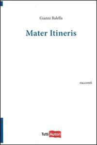 Mater itineris - Gianni Balella - Libro Lampi di Stampa 2011, TuttiAUTORI | Libraccio.it