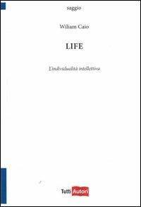 Life. L'individualità intelletiva - Wiliam Caio - Libro Lampi di Stampa 2011, TuttiAUTORI | Libraccio.it