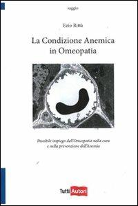 La condizione anemica in omeopatia. Possibile impiego dell'omeopatia nella cura e nella prevenzione dell'anemia - Ezio Rittà - Libro Lampi di Stampa 2011, TuttiAUTORI | Libraccio.it