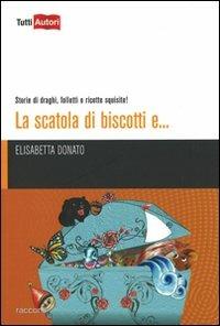 La scatola di biscotti e... Storie di draghi, folletti e ricette squisite! - Elisabetta Donato - Libro Lampi di Stampa 2011, TuttiAUTORI | Libraccio.it