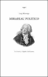 Mirabeau politico. La libertà, il popolo e la nazione - Luigi Marengo - Libro Lampi di Stampa 2011, TuttiAUTORI | Libraccio.it