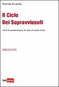 Il ciclo dei sopravvissuti. I diari di chi sopravvive alla guerra, alla miseria, alla carestia e alla vita - Rostislav Kovalskiy - Libro Lampi di Stampa 2011, TuttiAUTORI | Libraccio.it