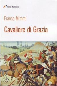 Cavaliere di grazia - Franco Mimmi - Libro Lampi di Stampa 2011, Libri d'autore. I libri di Franco Mimmi | Libraccio.it