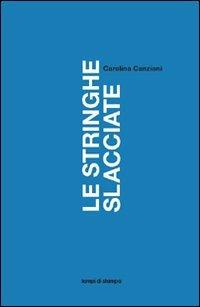 Le stringhe slacciate - Carolina Canziani - Libro Lampi di Stampa 2011, Festival | Libraccio.it